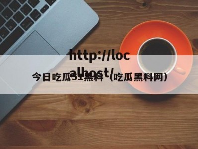今日吃瓜51黑料（吃瓜黑料网）